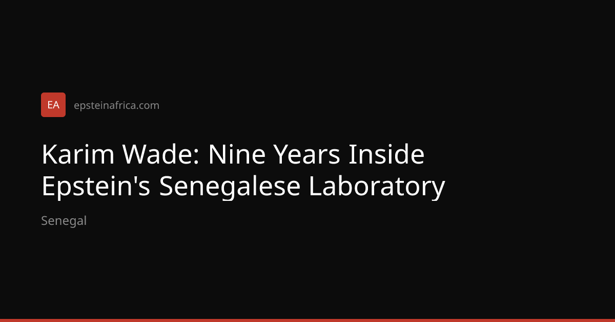 Karim Wade: Nine Years Inside Epstein's Senegalese Laboratory — Epstein ...